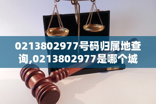 0213802977号码归属地查询,0213802977是哪个城市电话