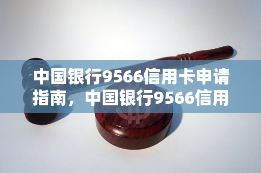 中国银行9566信用卡申请指南，中国银行9566信用卡使用攻略