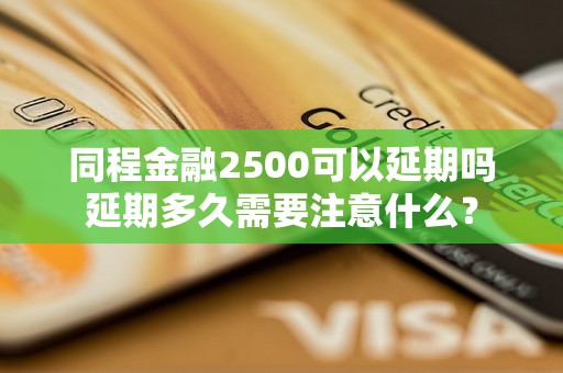 同程金融2500可以延期吗延期多久需要注意什么？