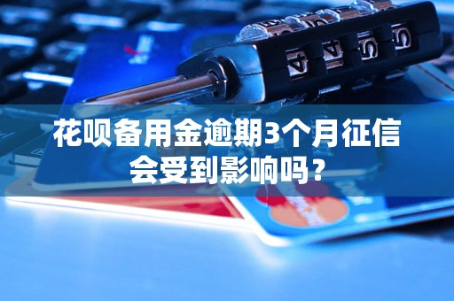 花呗备用金逾期3个月征信会受到影响吗？