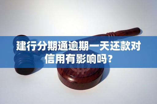 建行分期通逾期一天还款对信用有影响吗？