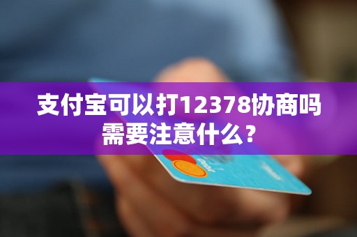 支付宝可以打12378协商吗需要注意什么？