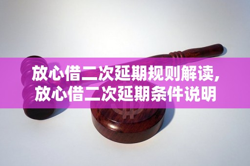 放心借二次延期规则解读,放心借二次延期条件说明