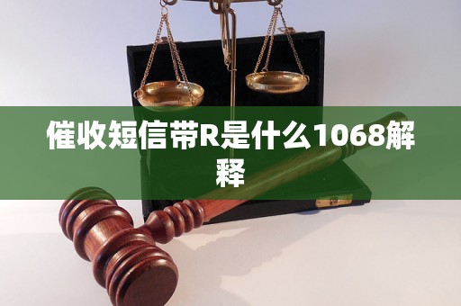 催收短信带R是什么1068解释