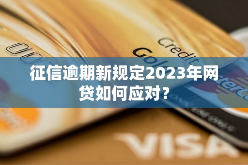 征信逾期新规定2023年网贷如何应对？