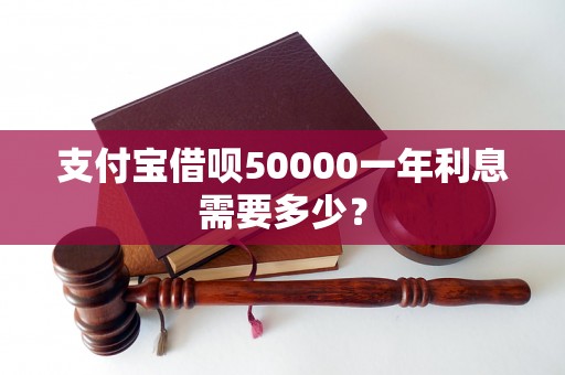 支付宝借呗50000一年利息需要多少？