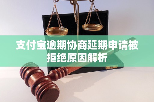 支付宝逾期协商延期申请被拒绝原因解析