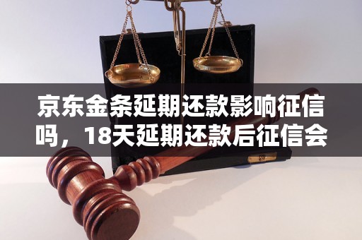 京东金条延期还款影响征信吗，18天延期还款后征信会受到影响吗？