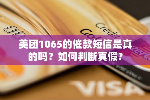 美团1065的催款短信是真的吗？如何判断真假？