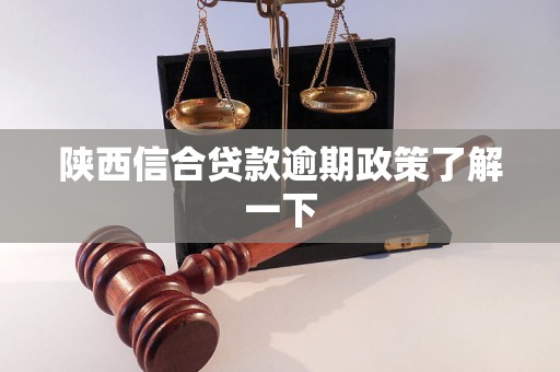 陕西信合贷款逾期政策了解一下