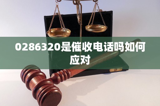 0286320是催收电话吗如何应对