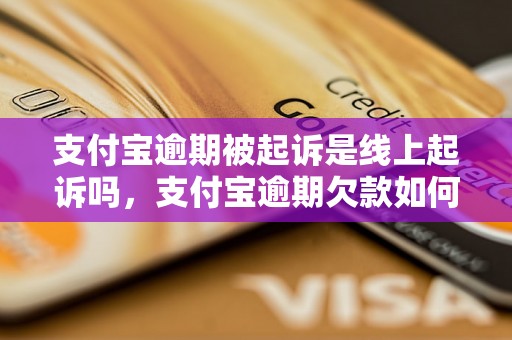 支付宝逾期被起诉是线上起诉吗，支付宝逾期欠款如何处理