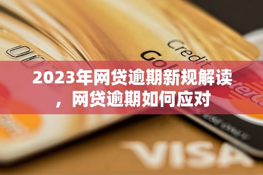 2023年网贷逾期新规解读，网贷逾期如何应对