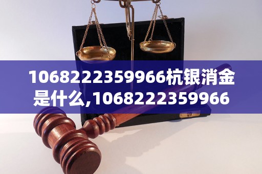 1068222359966杭银消金是什么,1068222359966是什么机构电话