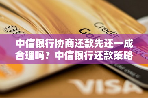 中信银行协商还款先还一成合理吗？中信银行还款策略分析