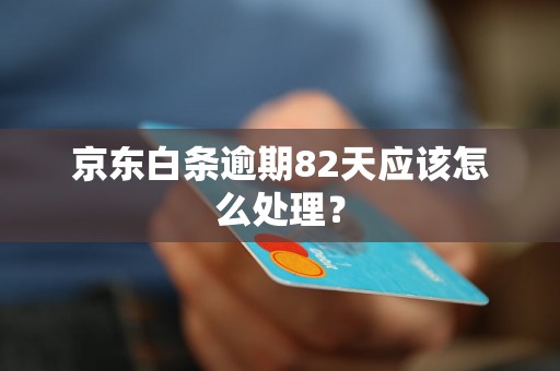 京东白条逾期82天应该怎么处理？