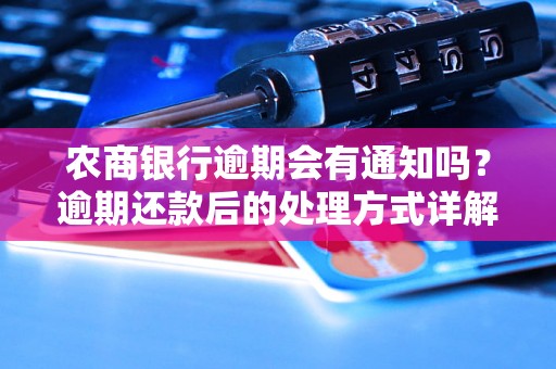 农商银行逾期会有通知吗？逾期还款后的处理方式详解