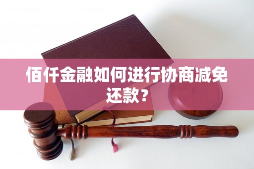 佰仟金融如何进行协商减免还款？