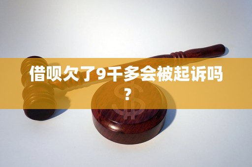 借呗欠了9千多会被起诉吗？