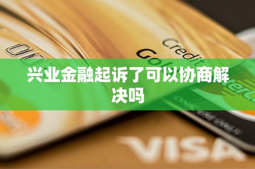 兴业金融起诉了可以协商解决吗