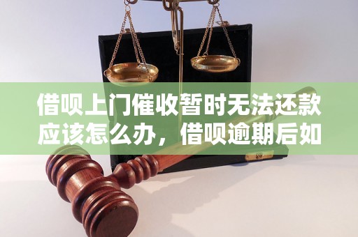 借呗上门催收暂时无法还款应该怎么办，借呗逾期后如何处理