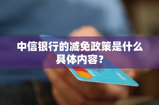 中信银行的减免政策是什么具体内容？