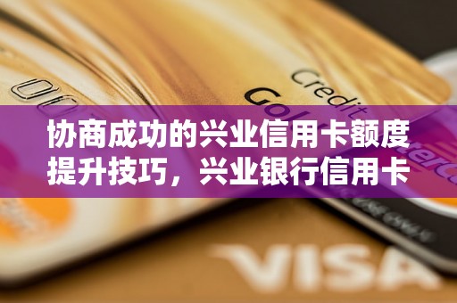 协商成功的兴业信用卡额度提升技巧，兴业银行信用卡升级攻略