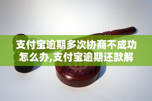 支付寶逾期多次協商不成功怎麼辦支付寶逾期還款解決方法指南