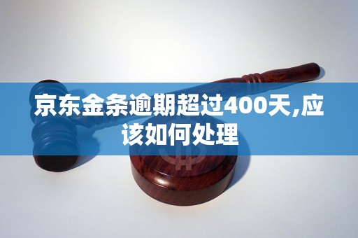 京东金条逾期超过400天,应该如何处理