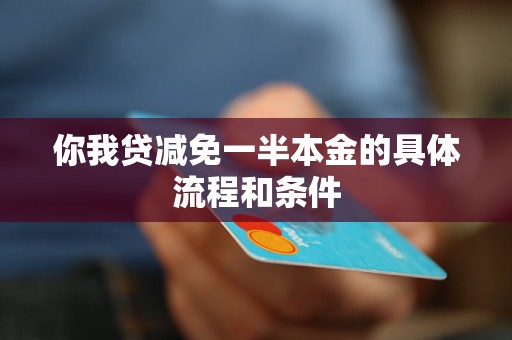 你我贷减免一半本金的具体流程和条件