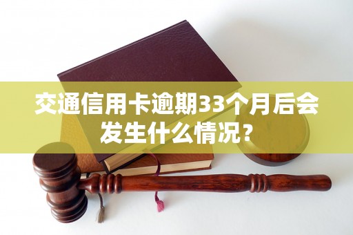 交通信用卡逾期33个月后会发生什么情况？