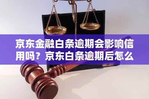 京东金融白条逾期会影响信用吗？京东白条逾期后怎么处理