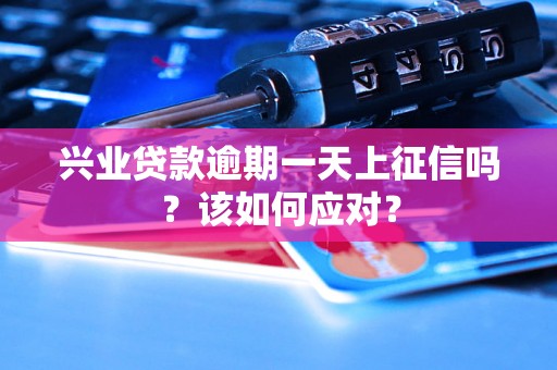 兴业贷款逾期一天上征信吗？该如何应对？