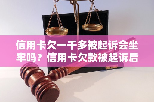 信用卡欠一千多被起诉会坐牢吗？信用卡欠款被起诉后会面临什么后果？