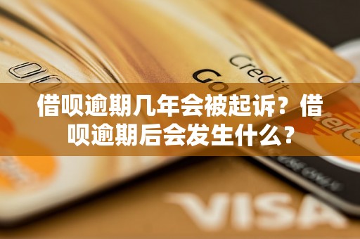 借呗逾期几年会被起诉？借呗逾期后会发生什么？