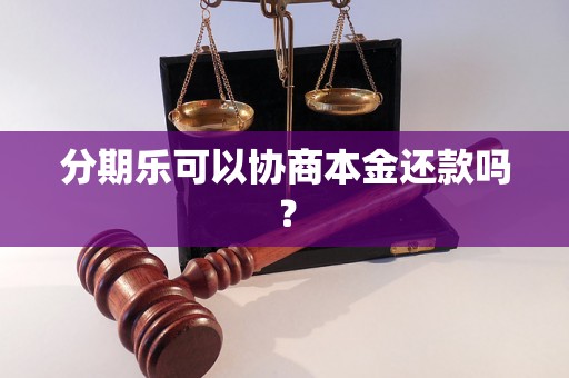 分期乐可以协商本金还款吗？