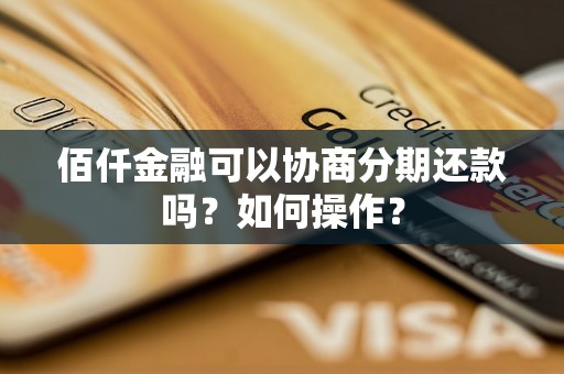 佰仟金融可以协商分期还款吗？如何操作？