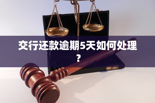 交行还款逾期5天如何处理？