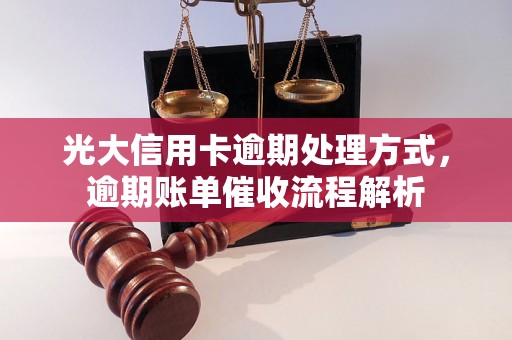 光大信用卡逾期处理方式，逾期账单催收流程解析