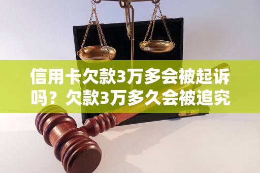 信用卡欠款3万多会被起诉吗？欠款3万多久会被追究法律责任