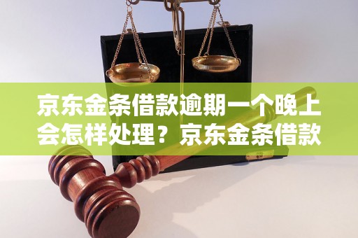 京东金条借款逾期一个晚上会怎样处理？京东金条借款逾期罚息收费标准