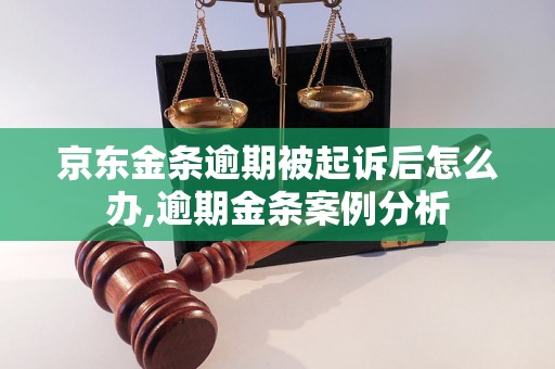 京东金条逾期被起诉后怎么办,逾期金条案例分析