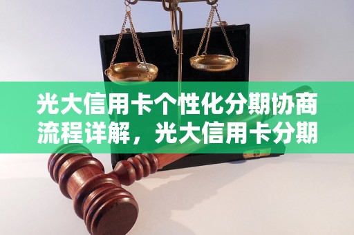 光大信用卡个性化分期协商流程详解，光大信用卡分期优惠政策