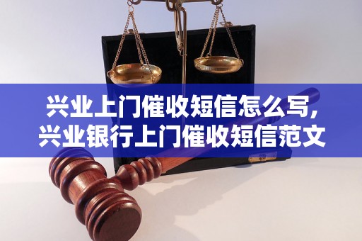 兴业上门催收短信怎么写,兴业银行上门催收短信范文