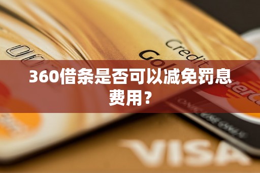 360借条是否可以减免罚息费用？