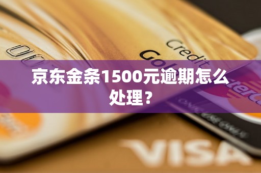 京东金条1500元逾期怎么处理？