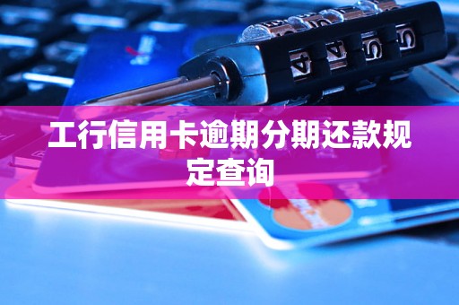 工行信用卡逾期分期还款规定查询