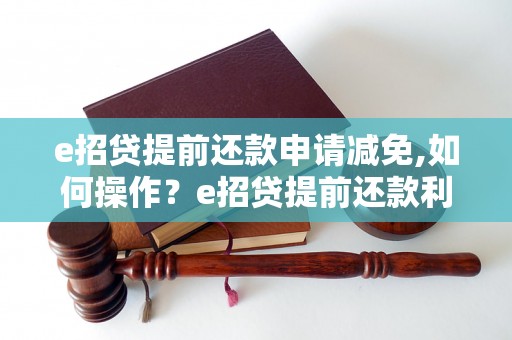 e招贷提前还款申请减免,如何操作？e招贷提前还款利息减免条件