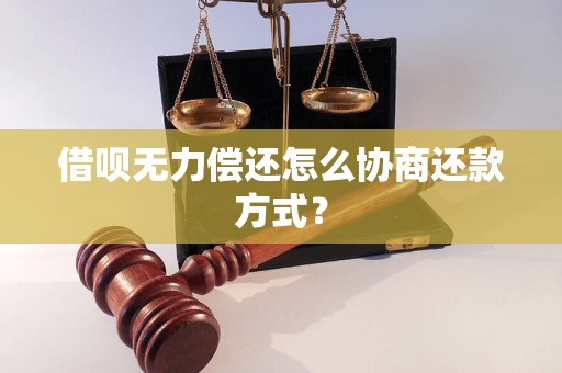 借呗无力偿还怎么协商还款方式？