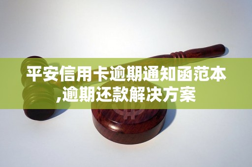 平安信用卡逾期通知函范本,逾期还款解决方案